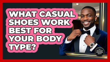 What Casual Shoes Work Best For Your Body Type? - The Sharp Dressed Gent