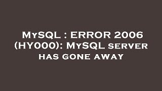 Mysql Error 2006 Hy000 Mysql Server Has Gone Away