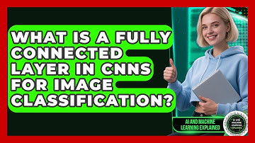 What Is A Fully Connected Layer In CNNs For Image Classification?