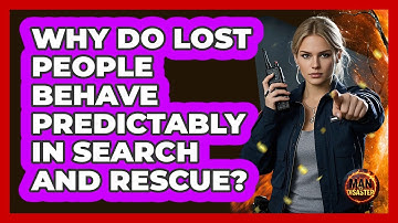 Why Do Lost People Behave Predictably In Search And Rescue? - Man vs. Disaster
