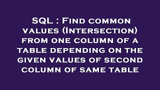 SQL : Find common values (Intersection) from one column of a table depending on the given values of