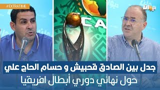 جدل بين الصادق قحبيش و حسام الحاج علي حول نهائي دوري أبطال افريقيا