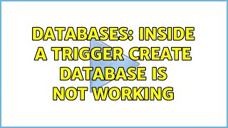 Databases: Inside a trigger create database is not working (3 Solutions!!) Wealth