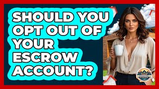 Should You Opt Out Of Your Escrow Account? - Home Investing Experts