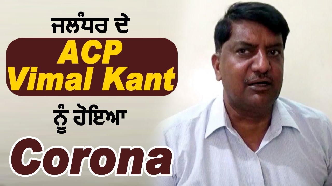 Super Breaking :Jalandhar के ACP (HQ) Vimal Kant को हुआ Corona ,4 महीने से सब का रख रहे थे ध्यान
