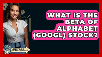 What Is The Beta Of Alphabet (GOOGL) Stock? - AssetsandOpportunity.org