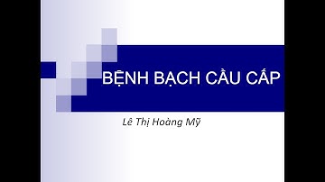 NỘI 4 - Bệnh Bạch Cầu cấp