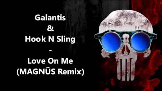 Galantis & Hook N Sling - Love On Me (MAGNÜS Remix)