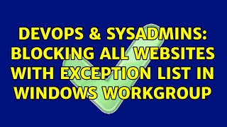 DevOps & SysAdmins: Blocking all websites with exception list in Windows workgroup Wealth