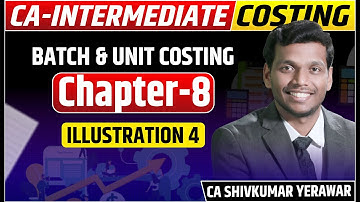 Costing Ch. 8 Module Illustration 4 | Batch & Unit Costing | CA Inter | CA Shivkumar Yearawar