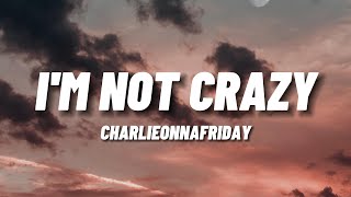 charlieonnafriday - I'm Not Crazy (Lyrics)