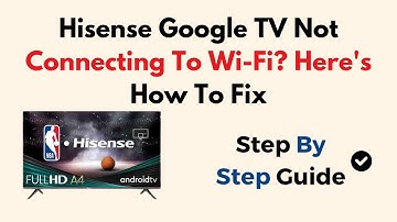 Hisense Google TV Not Connecting To Wi-Fi? Here