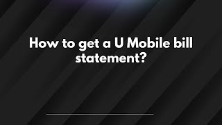 How to get a U Mobile bill statement