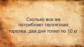 Сколько все же потребляет пеллетная горелка,два дня топил по 10 кг