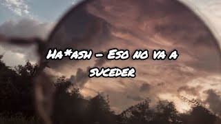 Ha*ash - Eso no va a suceder (letra/lyrics)