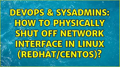 DevOps & SysAdmins: How to physically shut off network interface in Linux (Redhat/Centos)?