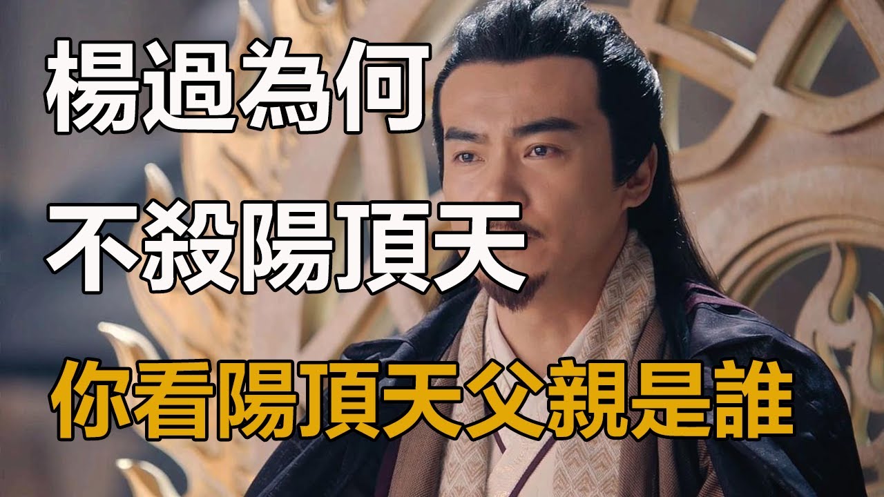 楊過為何不殺陽頂天？你看陽頂天父親是誰，張三丰見了也要叫聲哥