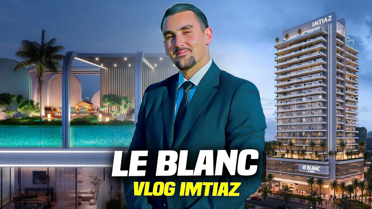 Le Blanc - Vlog Imtiaz | Agence immobilière à Dubaï | DRN Real Estate