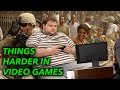 10 Things HARDER In Video Games Than REAL LIFE