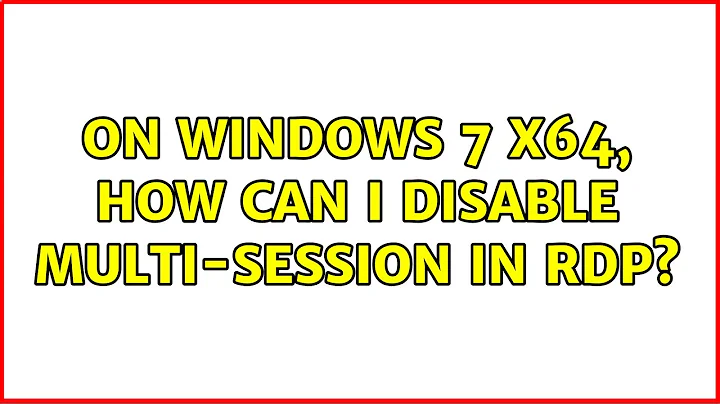 On Windows 7 x64, How can I disable multi-session in RDP?