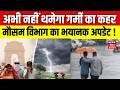 Weather News Today : अभी नहीं थमेगा गर्मी का कहर, मौसम विभाग का भयानक अपडेट ! | IMD |Heavy Rain| Top