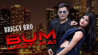 BUM LAGATI HAI-BRIGGY BRO (OFFICIAL MUSIC VIDEO)