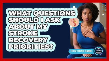 What Questions Should I Ask About My Stroke Recovery Priorities?