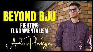 Beyond BJU: Fighting Fundamentalism ~ with ANDREW PLEDGER