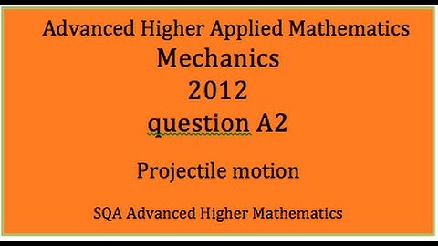 SQA 2012 AH applied maths Mechanics:  A2 Projectile motion