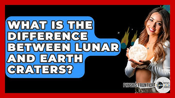 What Is The Difference Between Lunar And Earth Craters? - Physics Frontier