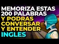 MEMORIZA ESTAS 200 PALABRAS EN INGLES HABLARAS Y CONVERSARAS TODO EN INGLES