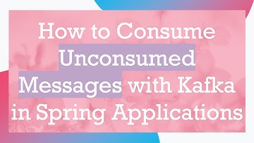 How to Consume Unconsumed Messages with Kafka in Spring Applications