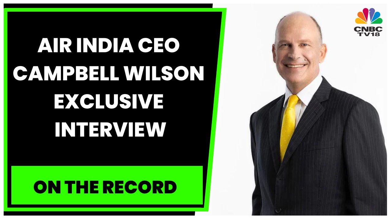 Air India CEO Campbell Wilson Speaks On The Future Plans For The air-india-ceo-campbell-wilson-speaks-on-the-future-plans-for-the