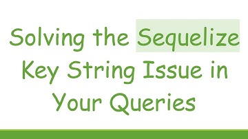 Solving the Sequelize Key String Issue in Your Queries