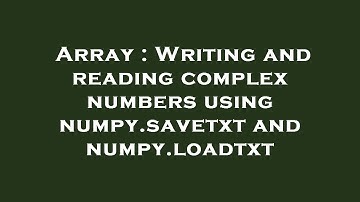 Array : Writing and reading complex numbers using numpy.savetxt and numpy.loadtxt