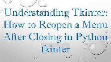 Understanding Tkinter: How to Reopen a Menu After Closing in Python tkinter
