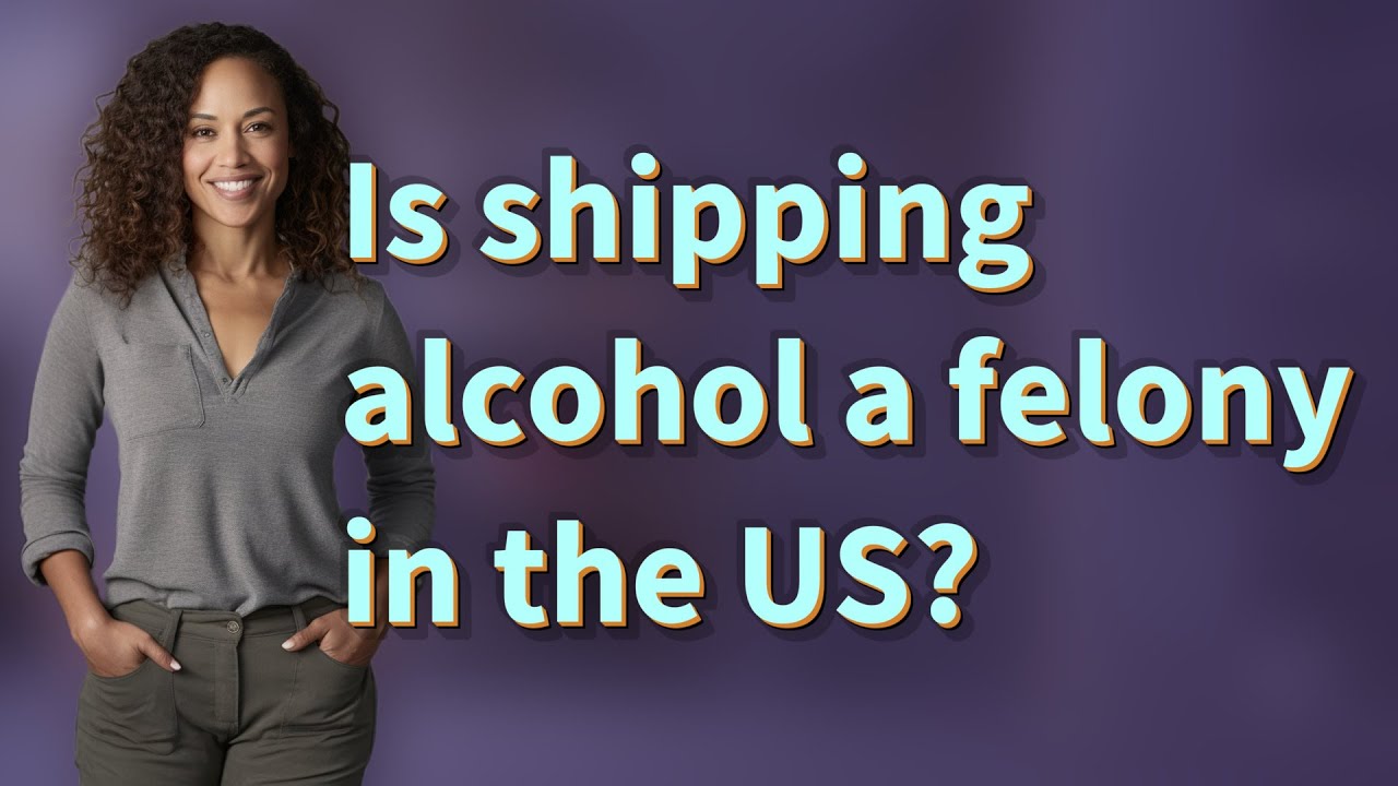 Is shipping alcohol a felony in the US?