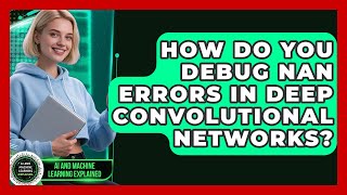 How Do You Debug NaN Errors In Deep Convolutional Networks? - AI and Machine Learning Explained