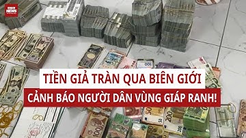 Phát hiện hàng chục tờ tiền giả in ấn tinh vi tại Cao Bằng: Cảnh báo chiêu tuồn tiền qua biên giới!