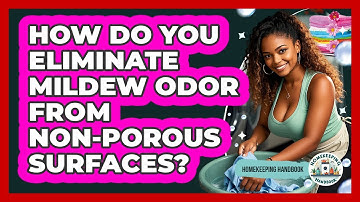 How Do You Eliminate Mildew Odor From Non-porous Surfaces? - Homekeeping Handbook