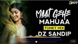Maat Gehe Mahuaa Funky Mix Dj Sandip #djsagarkanker #matgehemahuaacgsong