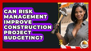 Can Risk Management Improve Construction Project Budgeting? - Construction Jobs
