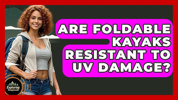 Are Foldable Kayaks Resistant To UV Damage? - Exploring Campgrounds