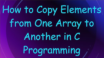 How to Copy Elements from One Array to Another in C Programming