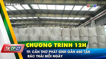 TP. Cần Thơ phát sinh gần 650 tấn rác thải mỗi ngày | Cần Thơ TV
