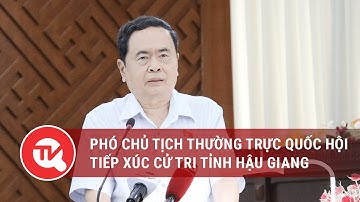Phó Chủ tịch Thường trực Quốc hội tiếp xúc cử tri tỉnh Hậu Giang | Truyền hình Quốc hội Việt Nam
