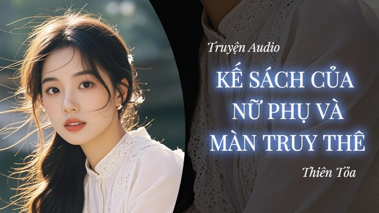 [Truyện Audio] KẾ SÁCH CỦA NỮ PHỤ VÀ MÀN TRUY THÊ CỦA NAM CHÍNH  || Thiên Tỏa