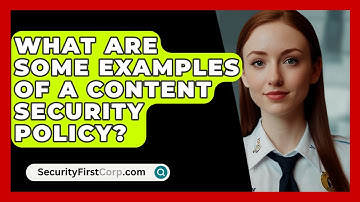 What Are Some Examples Of A Content Security Policy? - SecurityFirstCorp.com