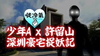 20201021B【少年A事件簿】少年A x 許留山 深圳豪宅捉妖驚魂記
