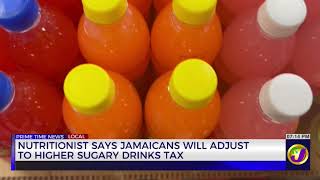 Nutritionist Says Jamaicans Will Adjust To Higher Sugary Drinks Tax TVJ News